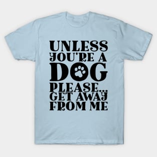 Unless You’re A Dog Please Get Away From Me Dog Lovers T-Shirt